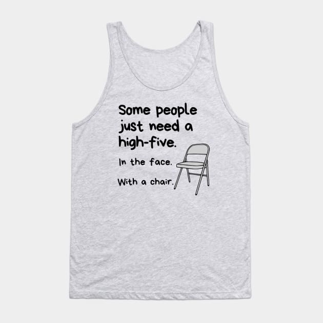 Some People Just Need A High-Five. In The Face. With A Chair. Tank Top by KayBee Gift Shop